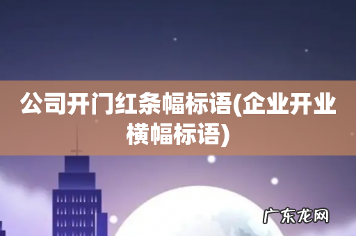 企业开业横幅标语 公司开门红条幅标语