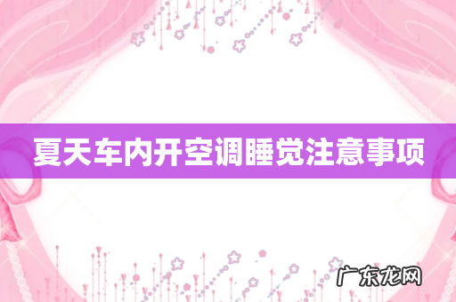 夏天车内开空调睡觉注意事项
