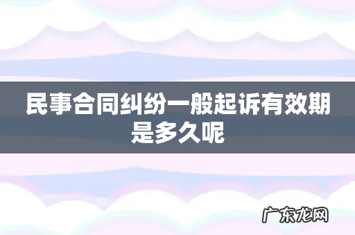 民事合同纠纷一般起诉有效期是多久呢