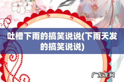 下雨天发的搞笑说说 吐槽下雨的搞笑说说