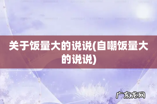 自嘲饭量大的说说 关于饭量大的说说