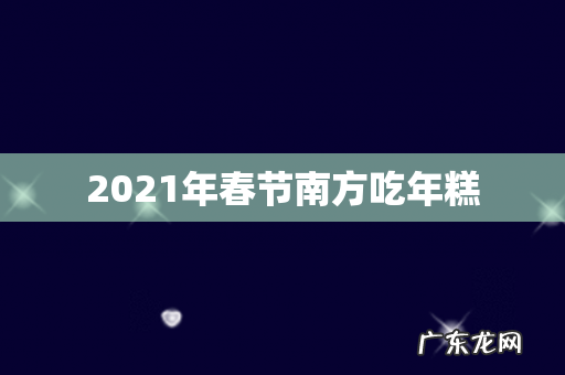 2021年春节南方吃年糕