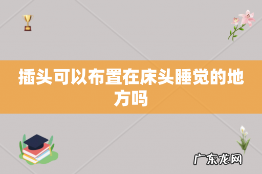 插头可以布置在床头睡觉的地方吗