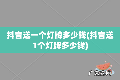 抖音送1个灯牌多少钱 抖音送一个灯牌多少钱