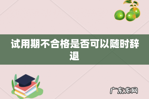 试用期不合格是否可以随时辞退