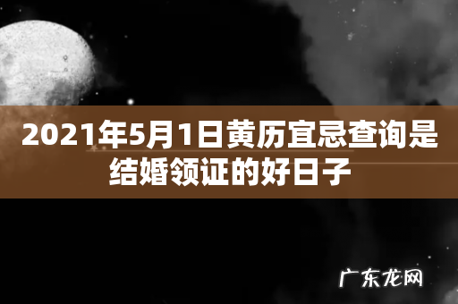 2021年5月1日黄历宜忌查询是结婚领证的好日子