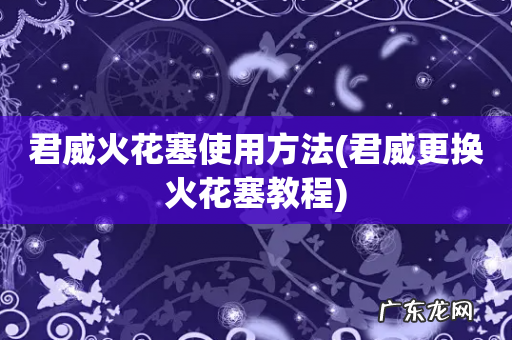 君威更换火花塞教程 君威火花塞使用方法
