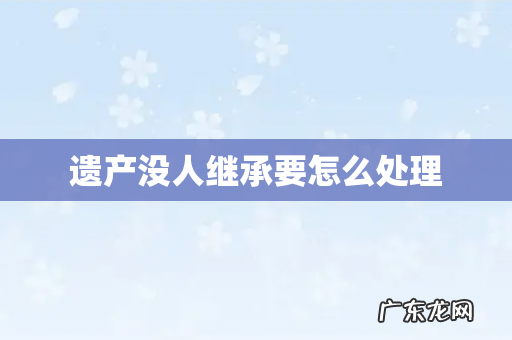 遗产没人继承要怎么处理