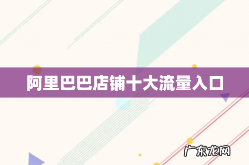 阿里巴巴店铺十大流量入口