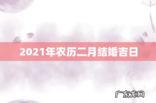 2021年农历二月结婚吉日
