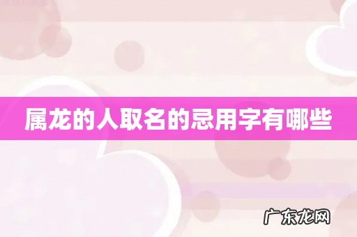 属龙的人取名的忌用字有哪些