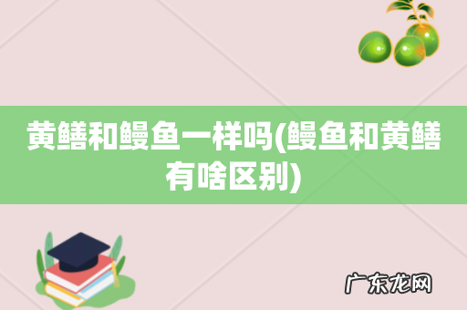 鳗鱼和黄鳝有啥区别 黄鳝和鳗鱼一样吗