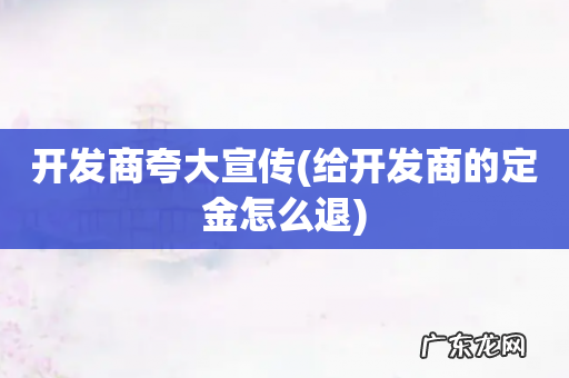 给开发商的定金怎么退 开发商夸大宣传