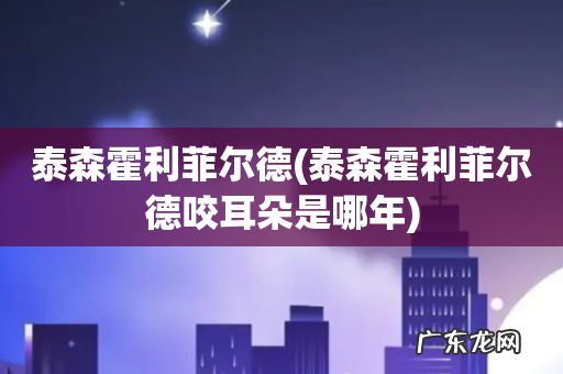 泰森霍利菲尔德咬耳朵是哪年 泰森霍利菲尔德