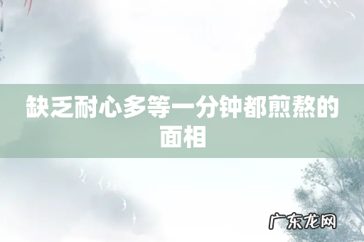 缺乏耐心多等一分钟都煎熬的面相