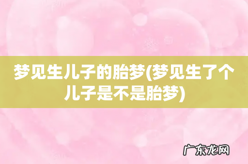 梦见生了个儿子是不是胎梦 梦见生儿子的胎梦