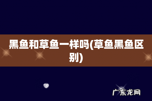 草鱼黑鱼区别 黑鱼和草鱼一样吗