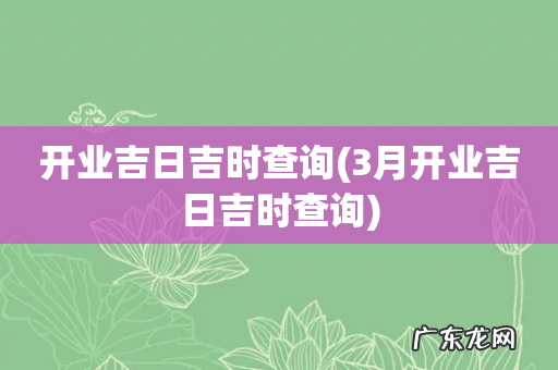 3月开业吉日吉时查询 开业吉日吉时查询