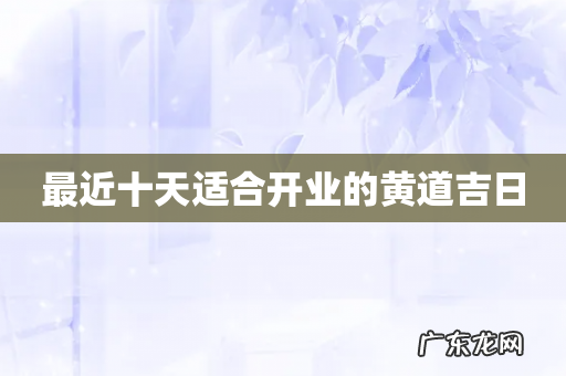 最近十天适合开业的黄道吉日