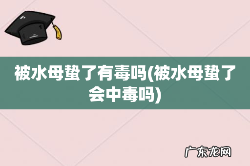 被水母蛰了会中毒吗 被水母蛰了有毒吗