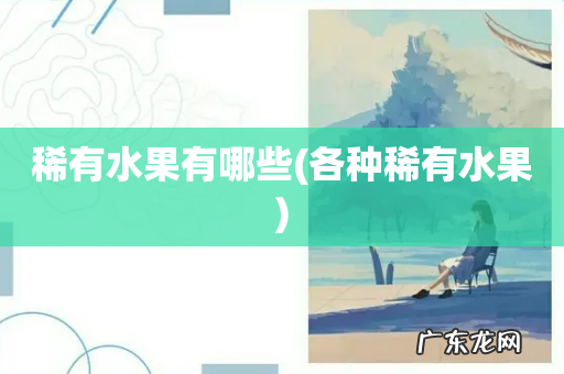各种稀有水果 稀有水果有哪些