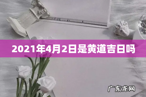 2021年4月2日是黄道吉日吗