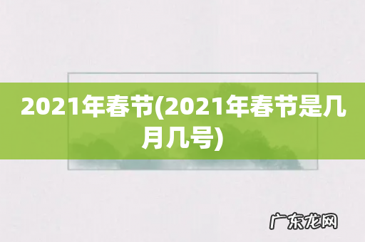 2021年春节是几月几号 2021年春节