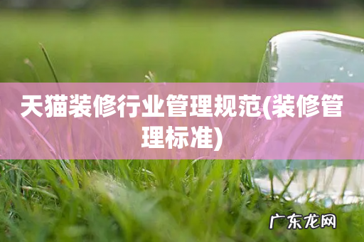 装修管理标准 天猫装修行业管理规范