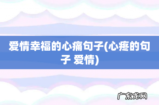 心疼的句子 爱情 爱情幸福的心痛句子