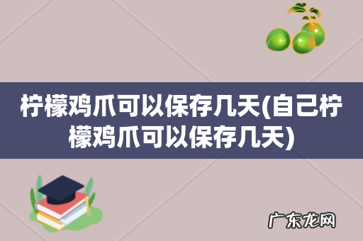 自己柠檬鸡爪可以保存几天 柠檬鸡爪可以保存几天
