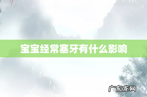 宝宝经常塞牙有什么影响