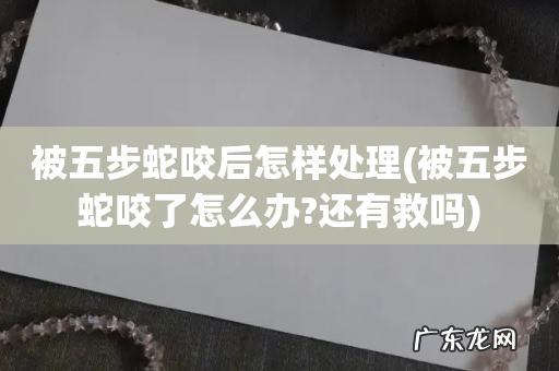 被五步蛇咬了怎么办?还有救吗 被五步蛇咬后怎样处理