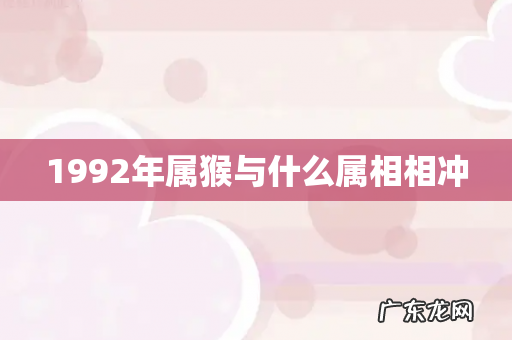 1992年属猴与什么属相相冲