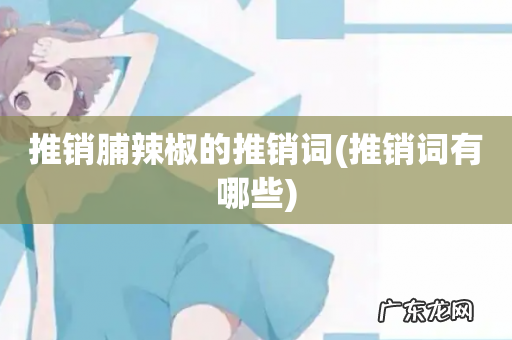 推销词有哪些 推销脯辣椒的推销词