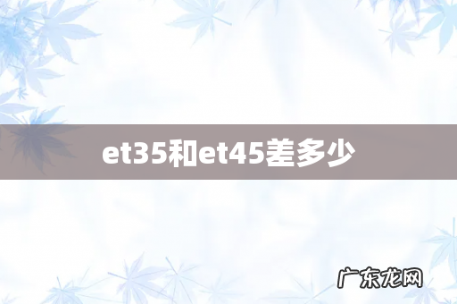 et35和et45差多少