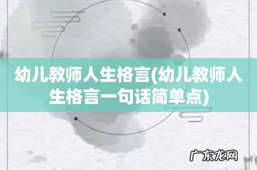 幼儿教师人生格言一句话简单点 幼儿教师人生格言