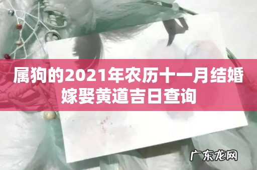 属狗的2021年农历十一月结婚嫁娶黄道吉日查询