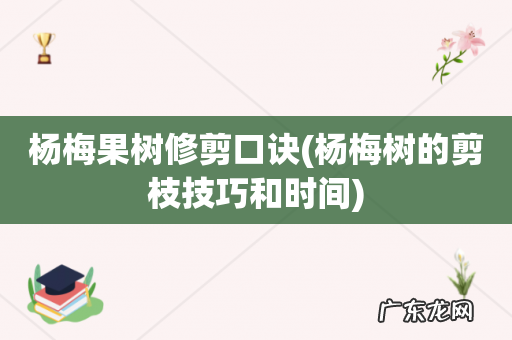 杨梅树的剪枝技巧和时间 杨梅果树修剪口诀