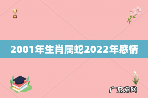 2001年生肖属蛇2022年感情