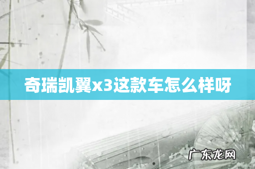 奇瑞凯翼x3这款车怎么样呀