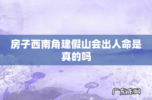 房子西南角建假山会出人命是真的吗