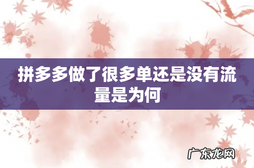 拼多多做了很多单还是没有流量是为何