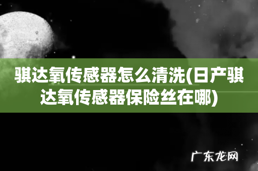 日产骐达氧传感器保险丝在哪 骐达氧传感器怎么清洗