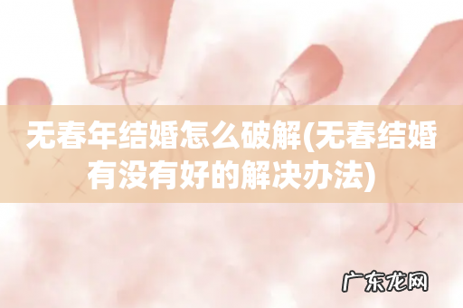 无春结婚有没有好的解决办法 无春年结婚怎么破解