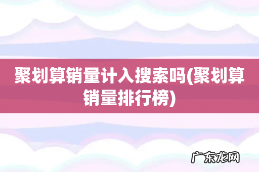 聚划算销量排行榜 聚划算销量计入搜索吗