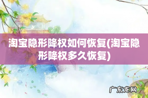 淘宝隐形降权多久恢复 淘宝隐形降权如何恢复