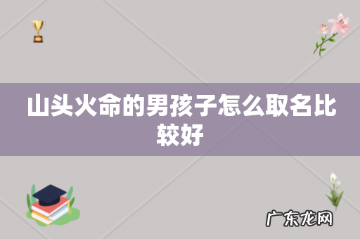 山头火命的男孩子怎么取名比较好