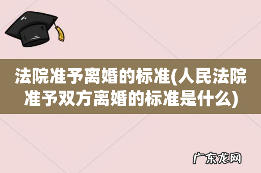 人民法院准予双方离婚的标准是什么 法院准予离婚的标准