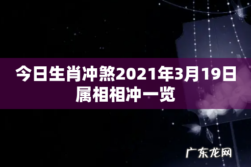 今日生肖冲煞2021年3月19日属相相冲一览