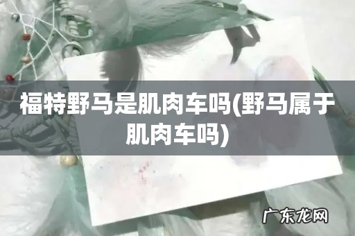 野马属于肌肉车吗 福特野马是肌肉车吗